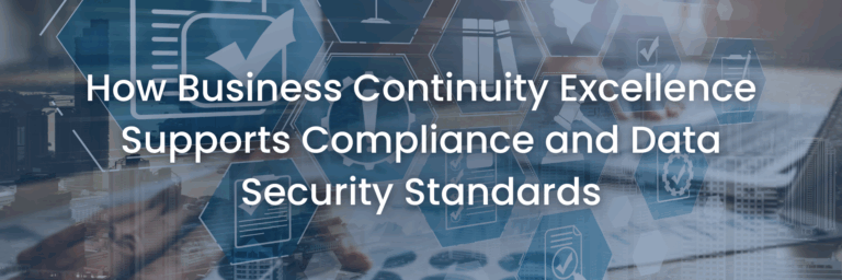 How Business Continuity Excellence Supports Compliance and Data Security Standards