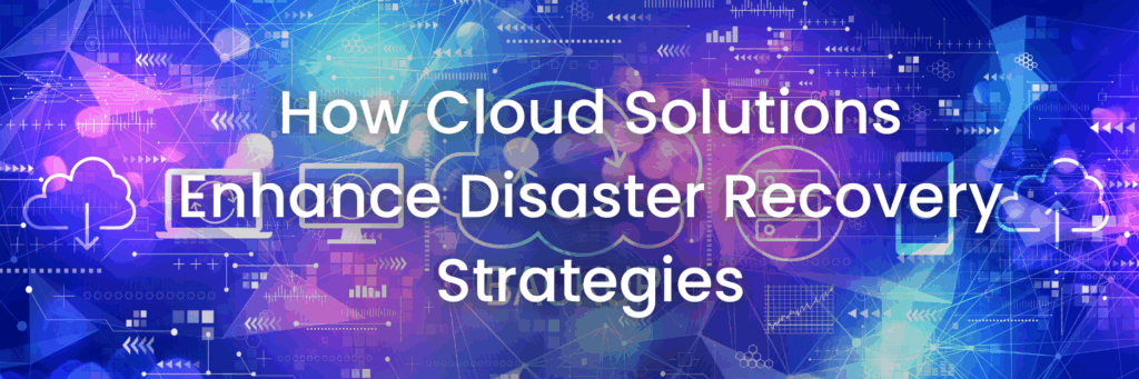 How Cloud Solutions Enhance Disaster Recovery Strategies - PC Works ...