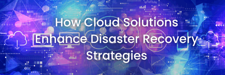 How Cloud Solutions Enhance Disaster Recovery Strategies