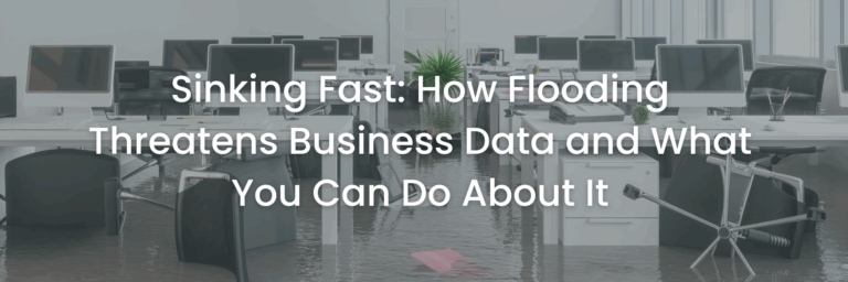 Sinking Fast: How Flooding Threatens Business Data and What You Can Do About It