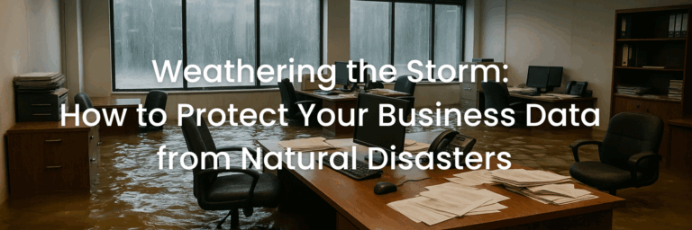 Weathering the Storm: How to Protect Your Business Data from Natural Disasters