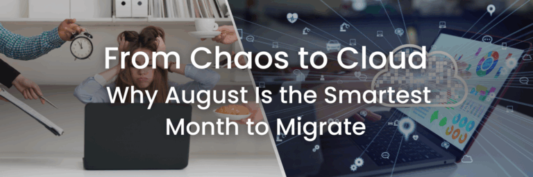 From Chaos to Cloud: Why August Is the Smartest Month to Migrate