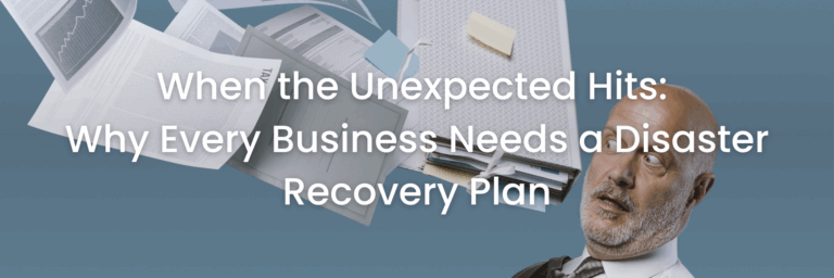 When the Unexpected Hits: Why Every Business Needs a Disaster Recovery Plan