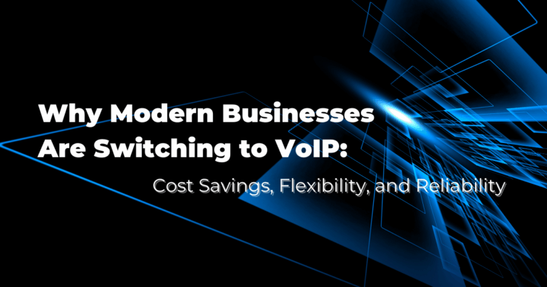 Why Modern Businesses Are Switching to VoIP: Cost Savings, Flexibility, and Reliability