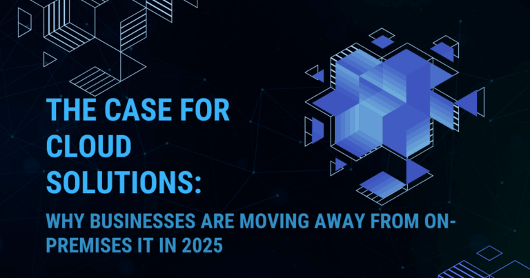 The Case for Cloud Solutions: Why Businesses Are Moving Away from On-Premises IT in 2025